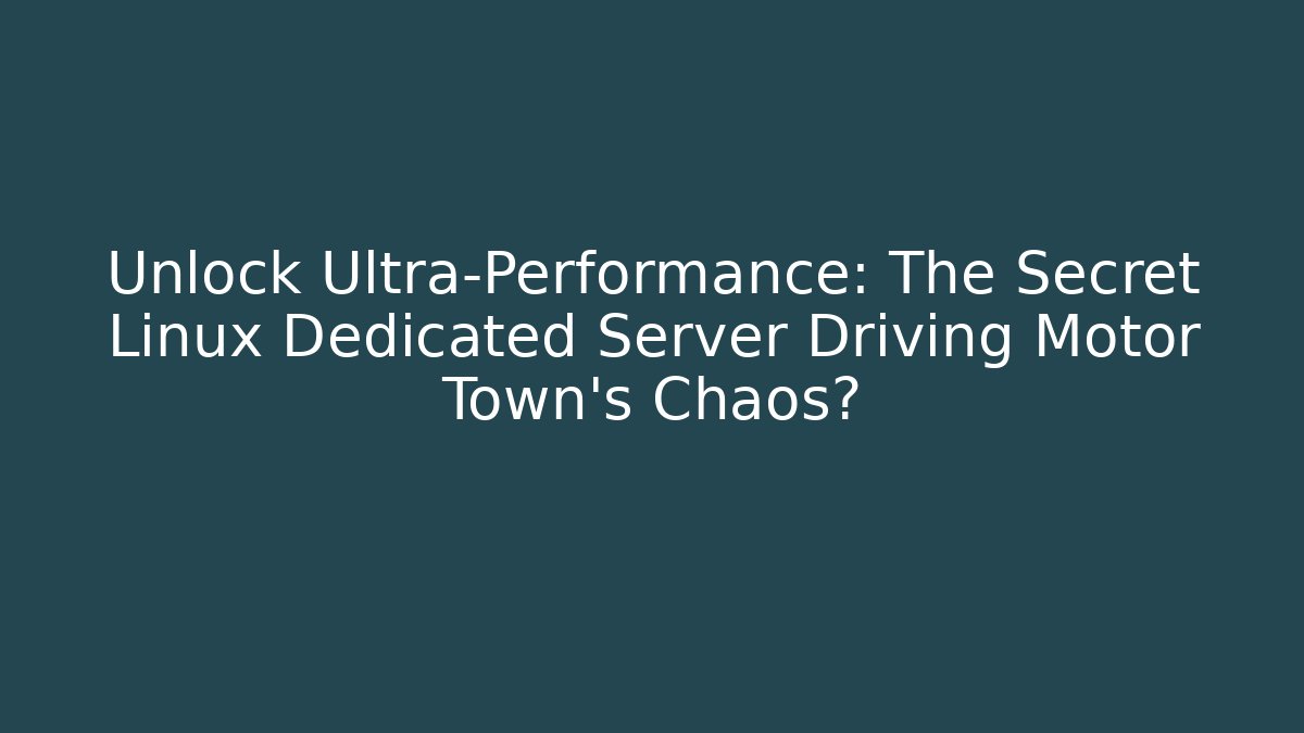 Unlock Ultra-Performance: The Secret Linux Dedicated Server Driving Motor Town's Chaos?