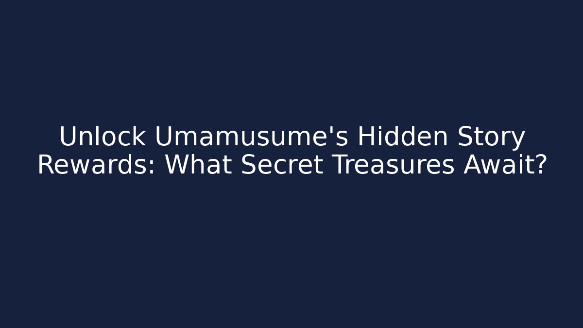 Unlock Umamusume's Hidden Story Rewards: What Secret Treasures Await?