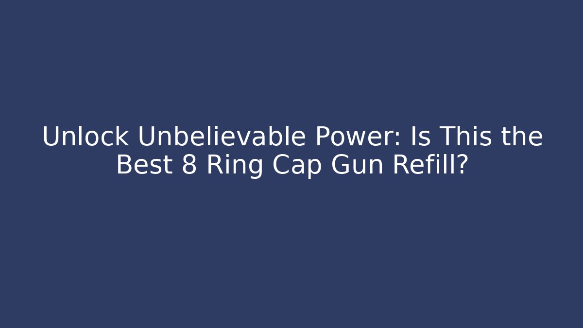 Unlock Unbelievable Power: Is This the Best 8 Ring Cap Gun Refill?