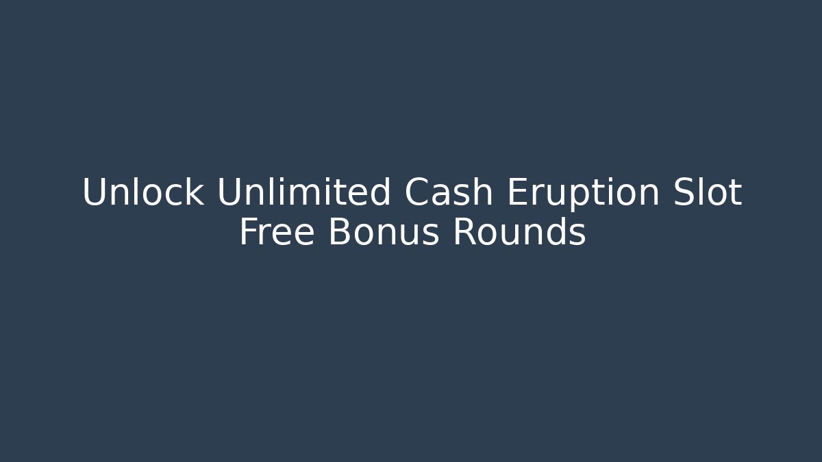 Unlock Unlimited Cash Eruption Slot Free Bonus Rounds