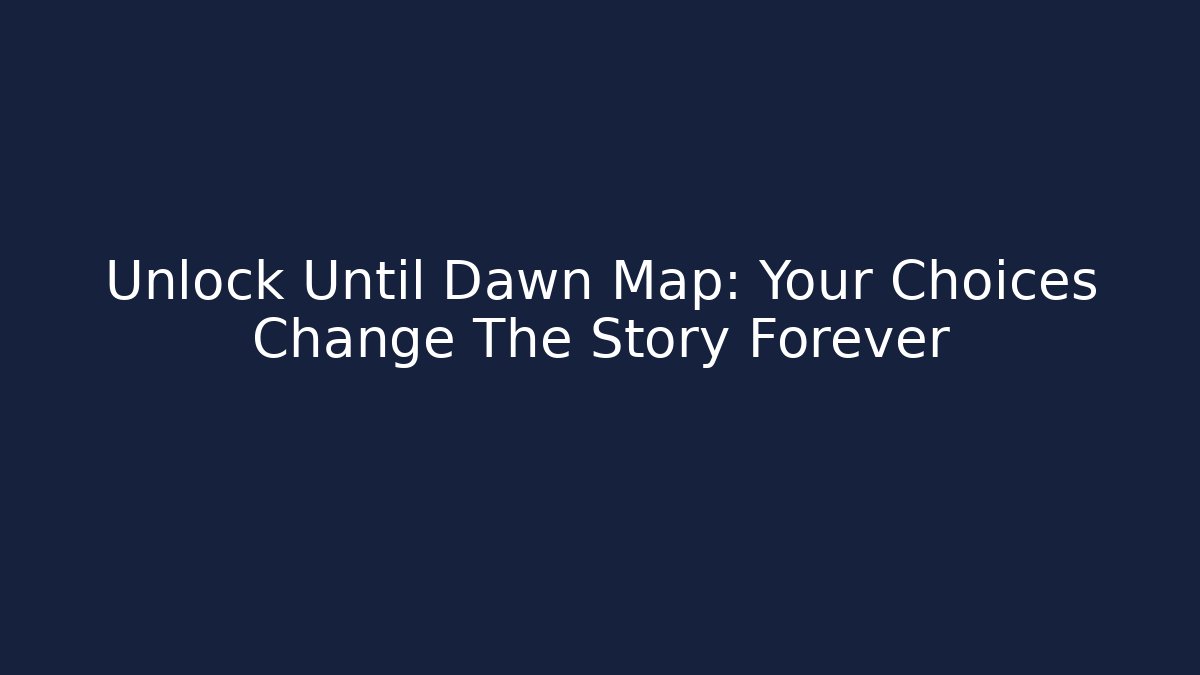 Unlock Until Dawn Map: Your Choices Change The Story Forever