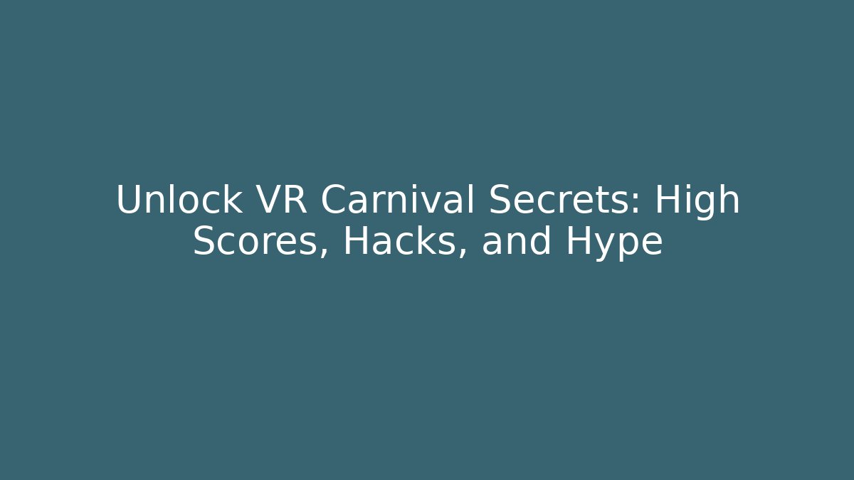Unlock VR Carnival Secrets: High Scores, Hacks, and Hype
