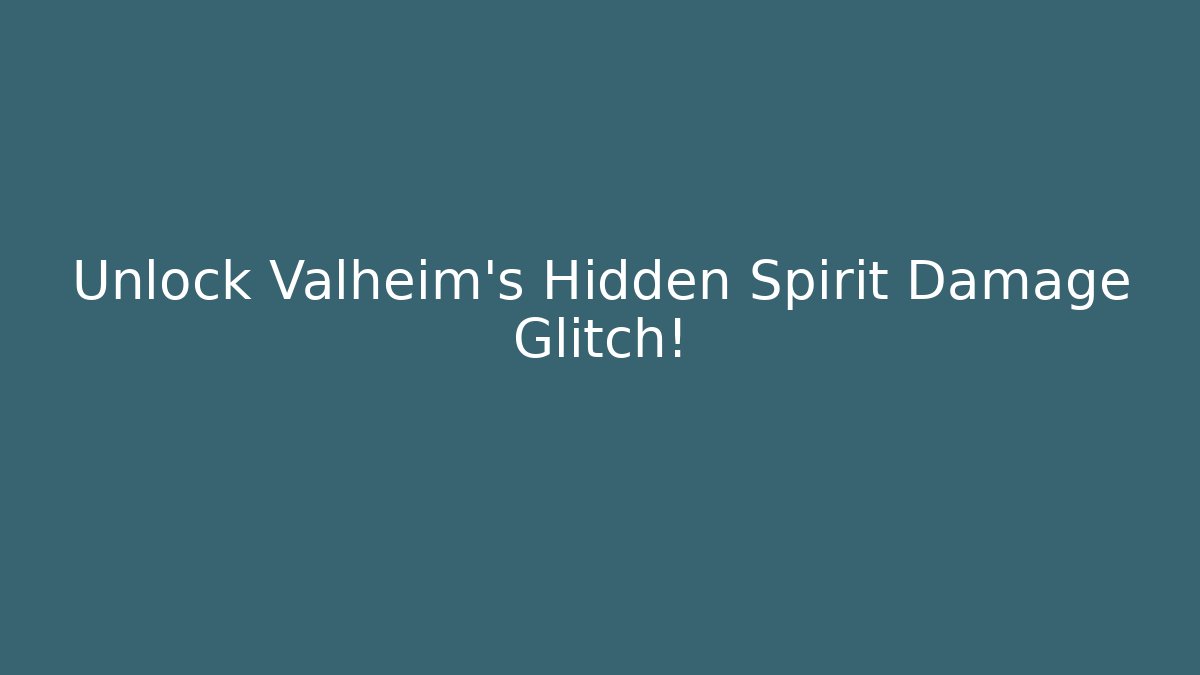 Unlock Valheim's Hidden Spirit Damage Glitch!