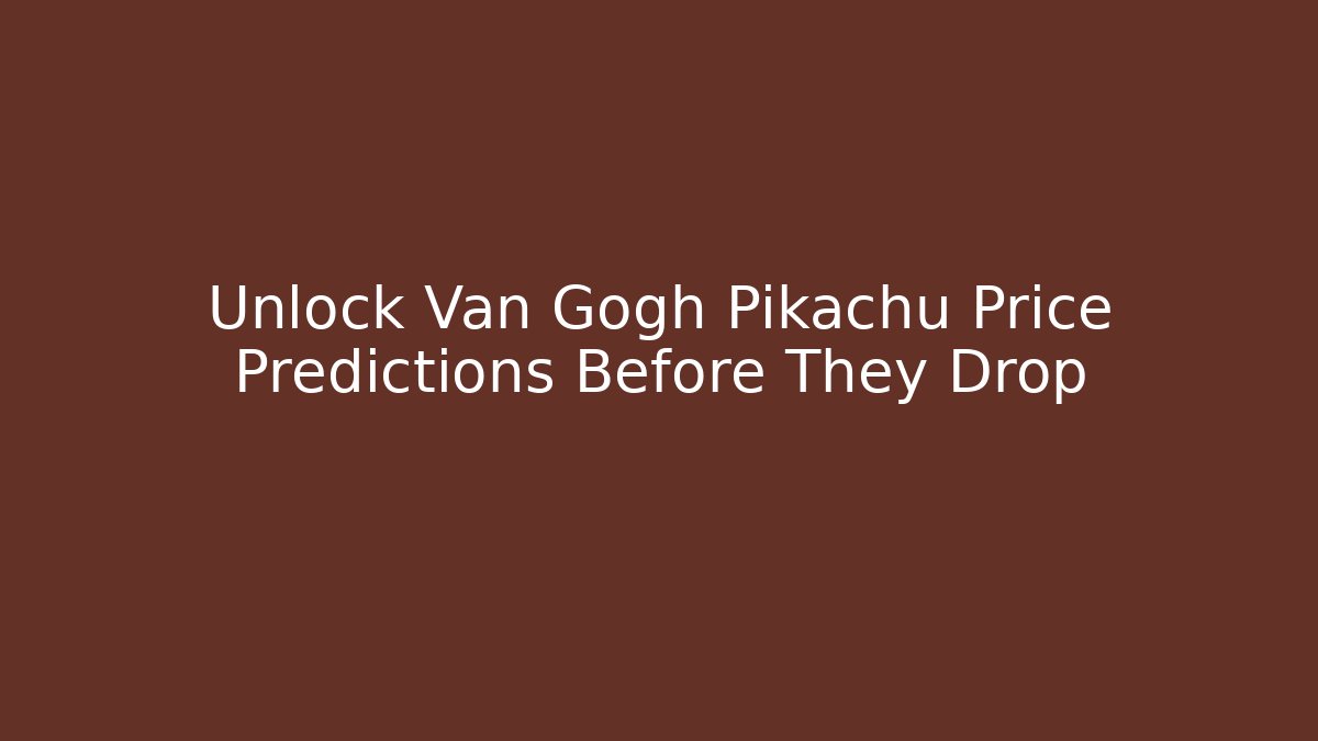 Unlock Van Gogh Pikachu Price Predictions Before They Drop