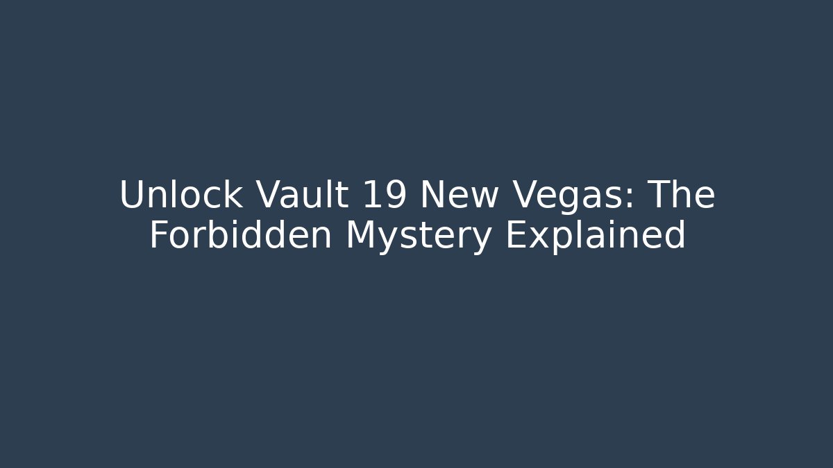 Unlock Vault 19 New Vegas: The Forbidden Mystery Explained