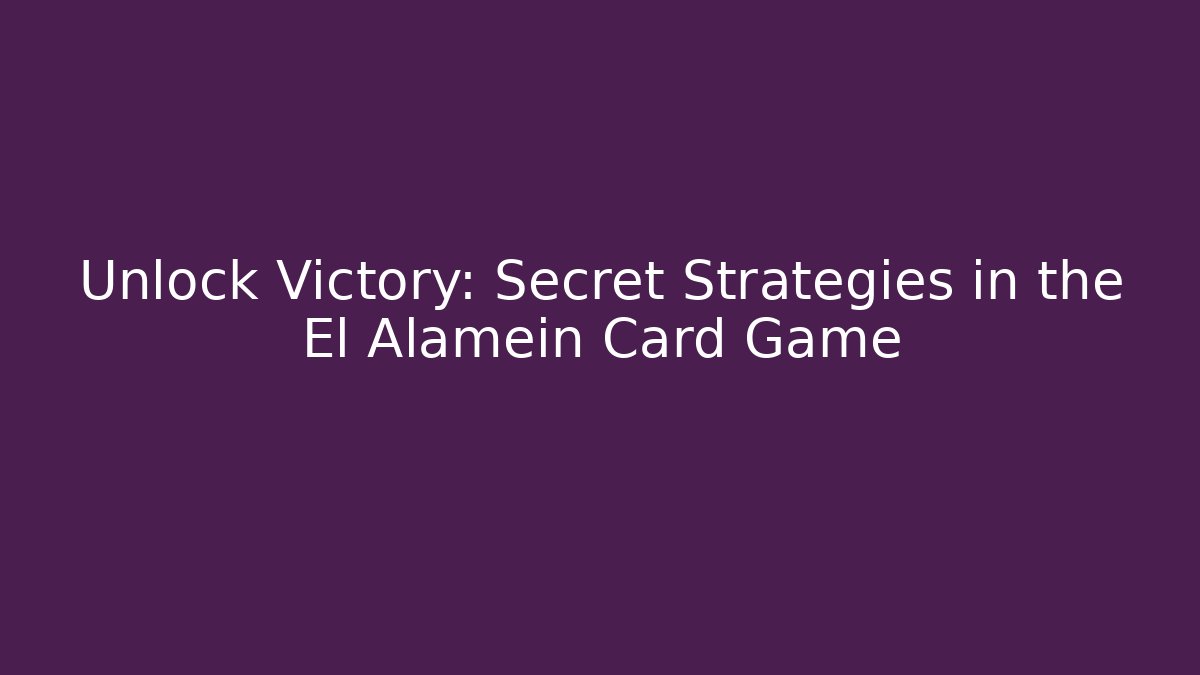 Unlock Victory: Secret Strategies in the El Alamein Card Game