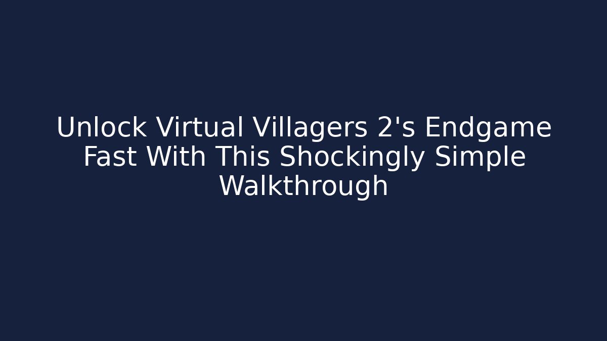 Unlock Virtual Villagers 2’s Endgame Fast With This Shockingly Simple Walkthrough