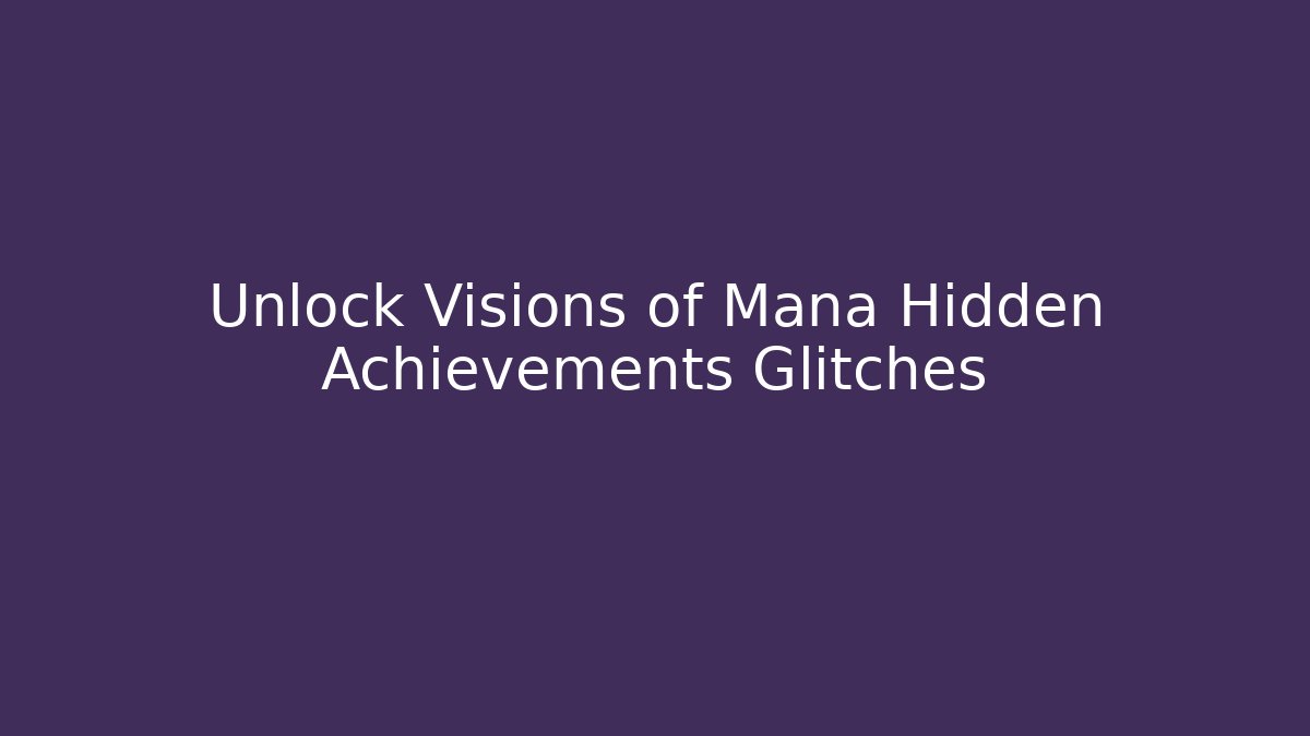 Unlock Visions of Mana Hidden Achievements Glitches