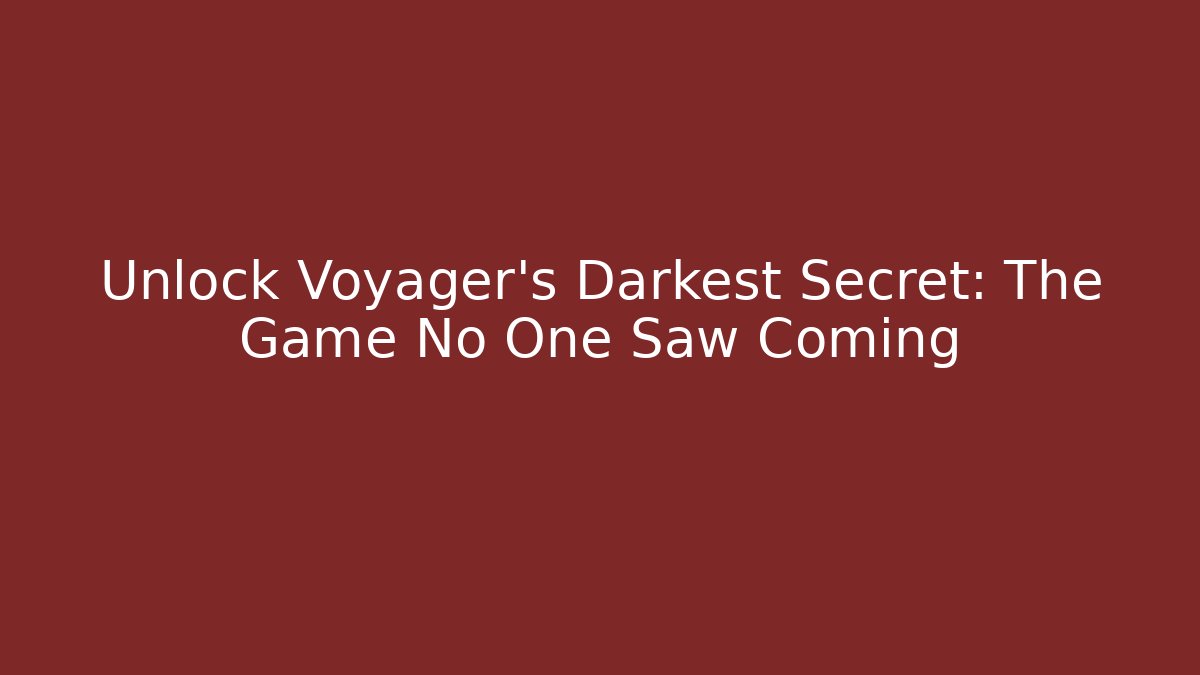 Unlock Voyager's Darkest Secret: The Game No One Saw Coming