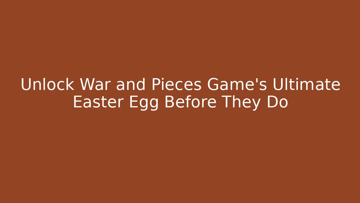 Unlock War and Pieces Game's Ultimate Easter Egg Before They Do