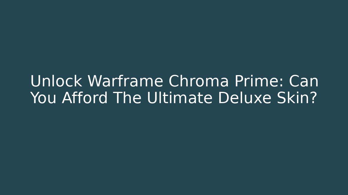 Unlock Warframe Chroma Prime: Can You Afford The Ultimate Deluxe Skin? - Método de Aprovação
