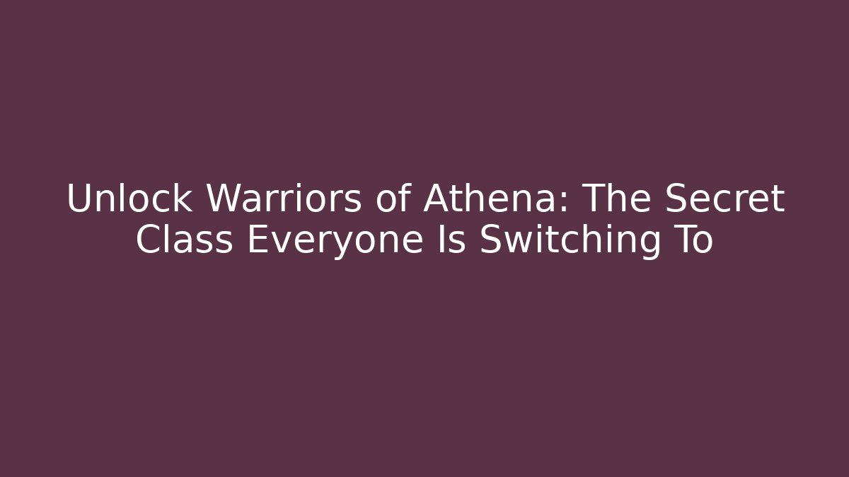 Unlock Warriors of Athena: The Secret Class Everyone Is Switching To