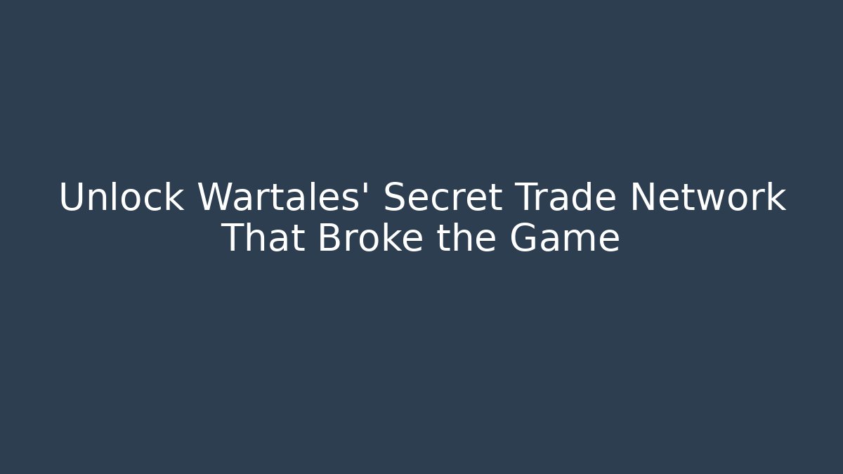 Unlock Wartales' Secret Trade Network That Broke the Game