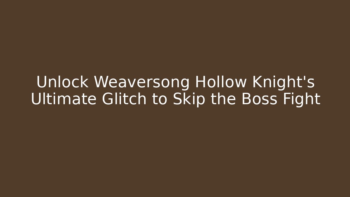 Unlock Weaversong Hollow Knight's Ultimate Glitch to Skip the Boss Fight