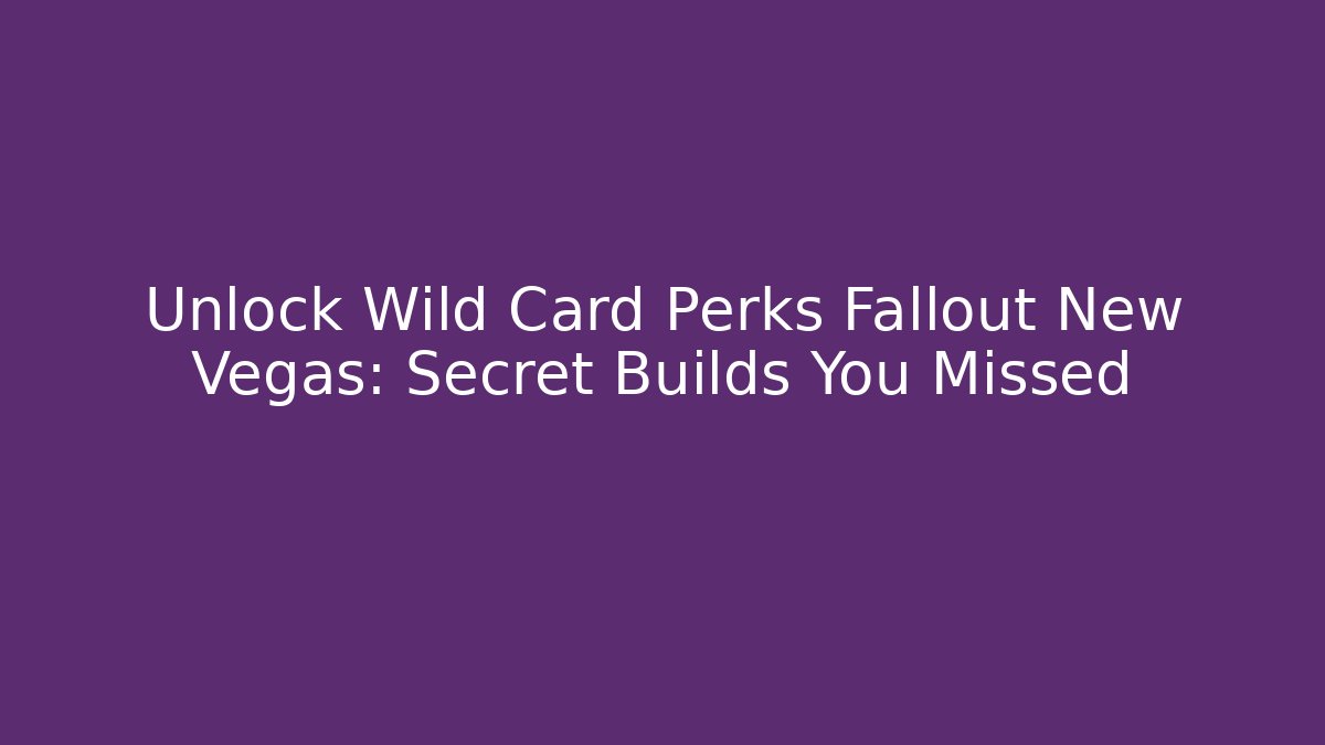 Unlock Wild Card Perks Fallout New Vegas: Secret Builds You Missed