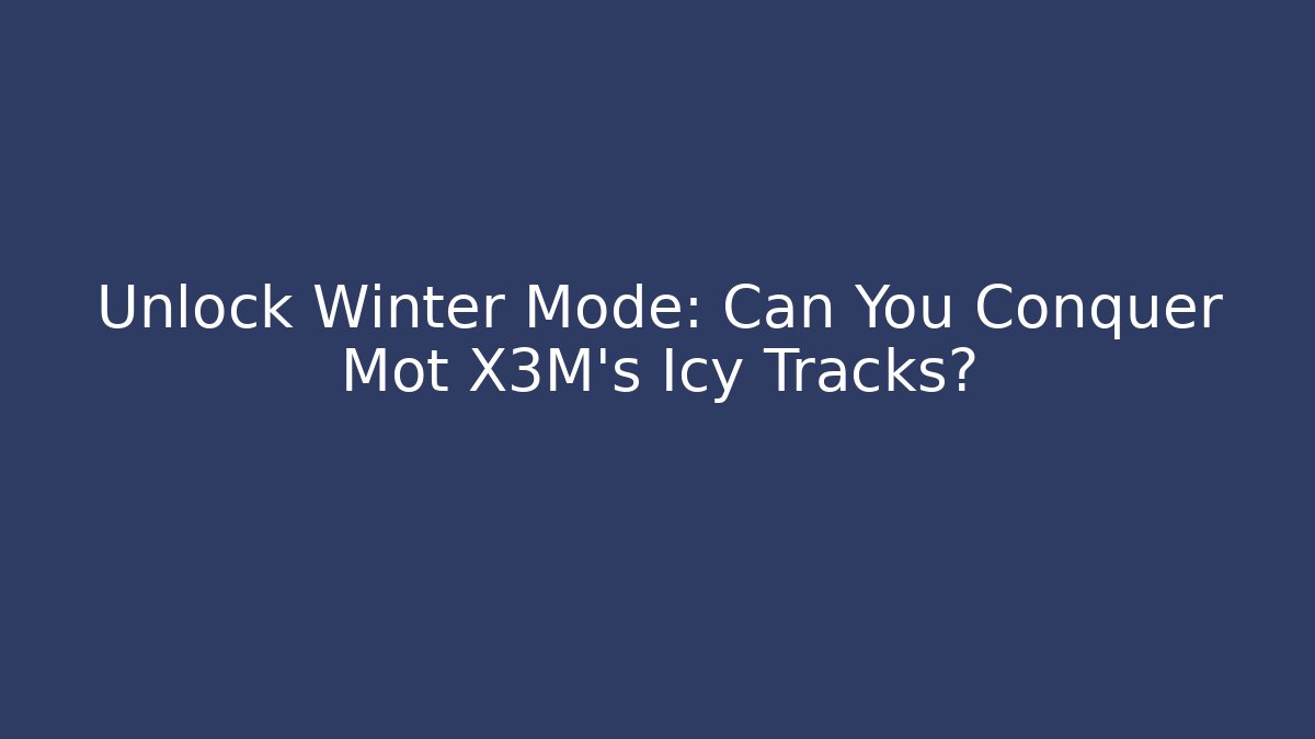 Unlock Winter Mode: Can You Conquer Mot X3M's Icy Tracks?