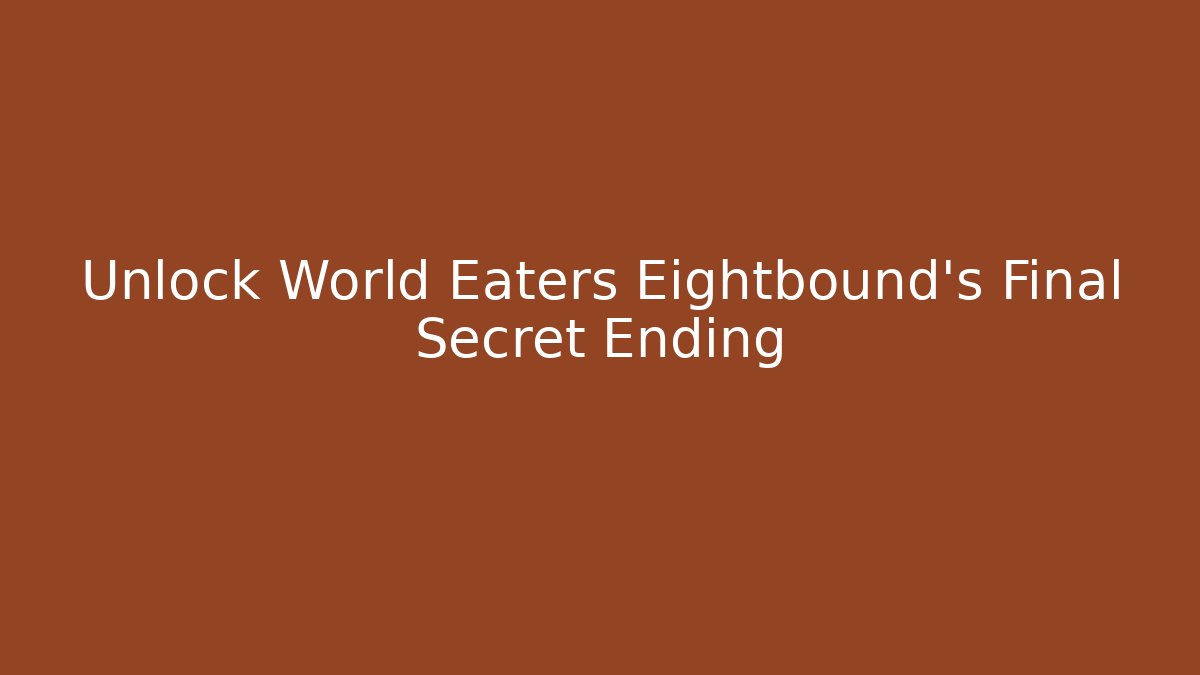 Unlock World Eaters Eightbound's Final Secret Ending
