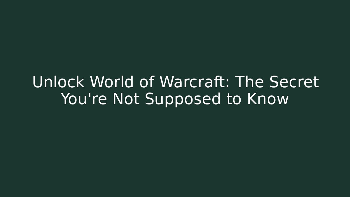 Unlock World of Warcraft: The Secret You’re Not Supposed to Know