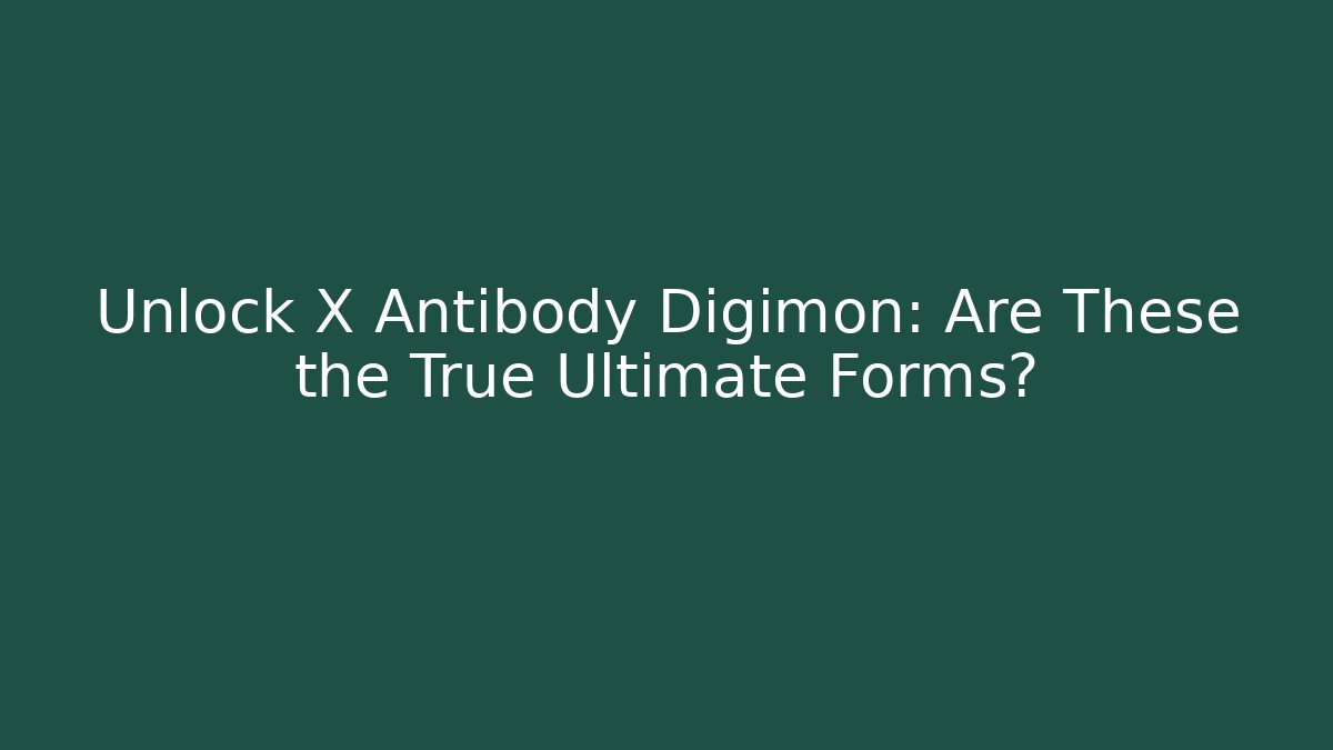 Unlock X Antibody Digimon: Are These the True Ultimate Forms?