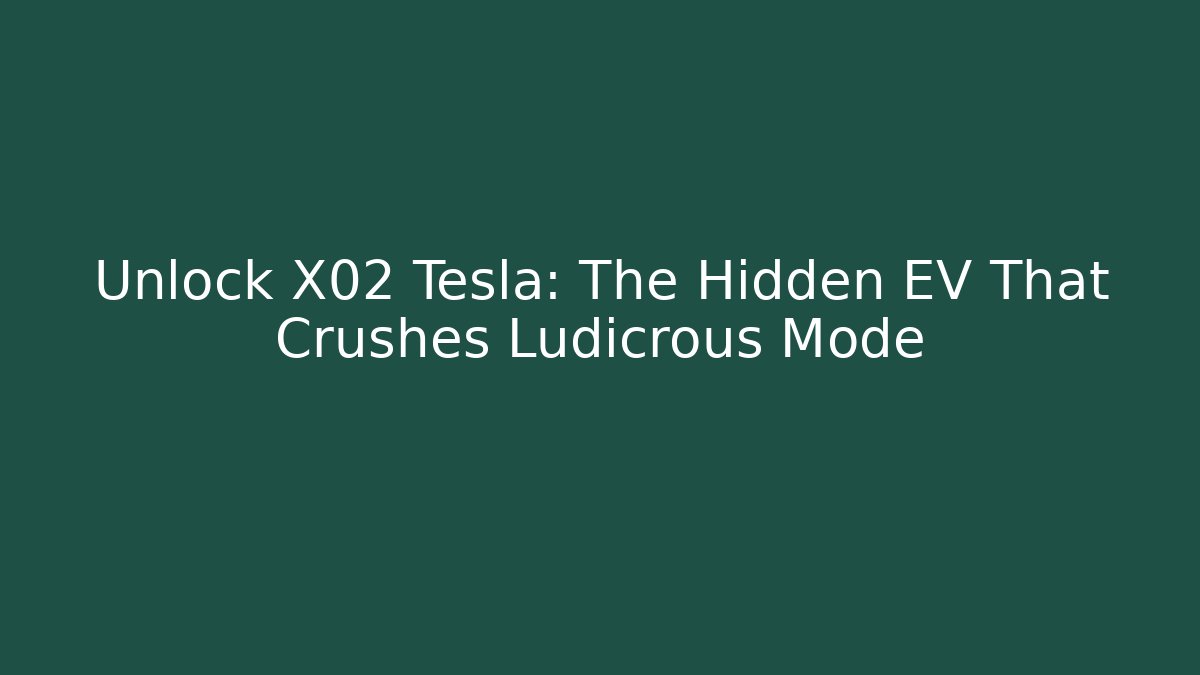 Unlock X02 Tesla: The Hidden EV That Crushes Ludicrous Mode