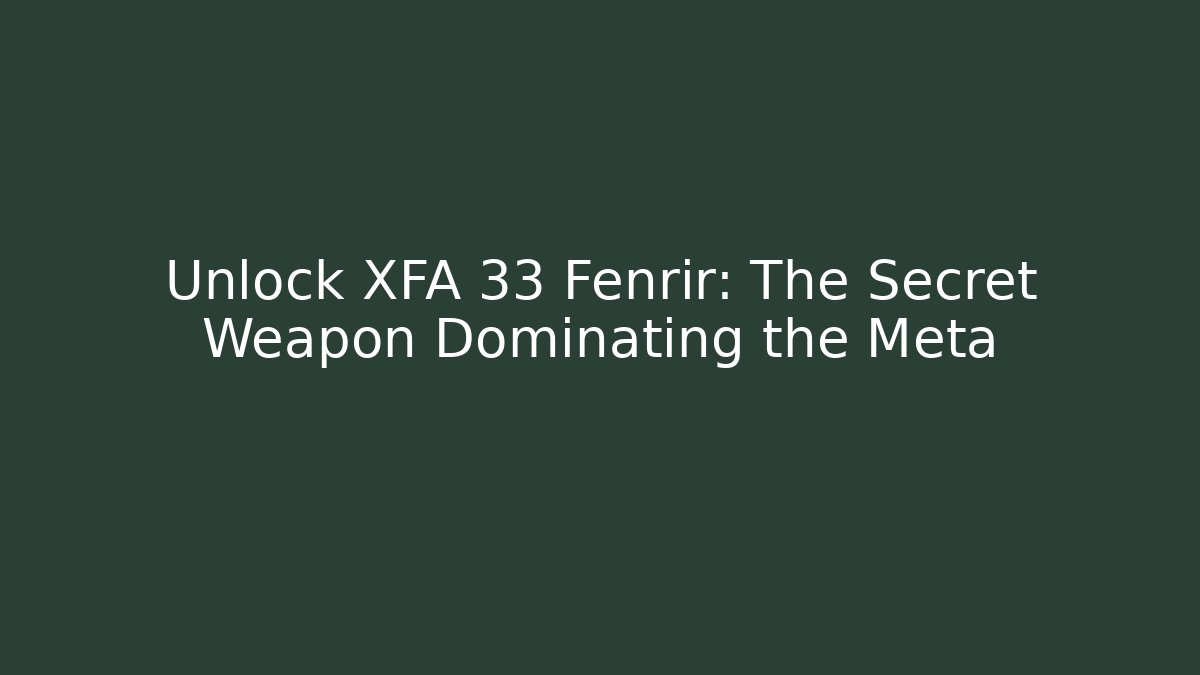 Unlock XFA 33 Fenrir: The Secret Weapon Dominating the Meta