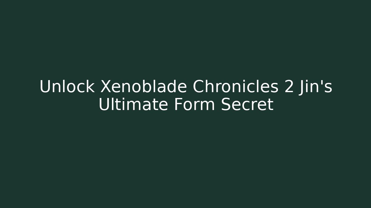 Unlock Xenoblade Chronicles 2 Jin's Ultimate Form Secret - Método de Aprovação