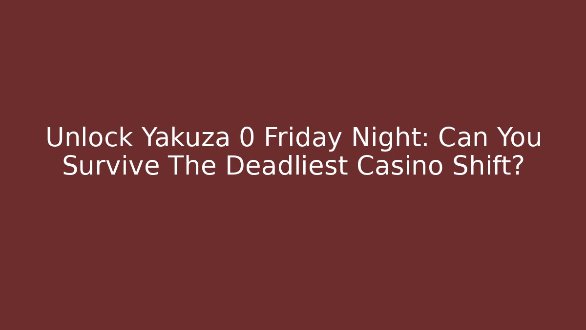 Unlock Yakuza 0 Friday Night: Can You Survive The Deadliest Casino Shift?