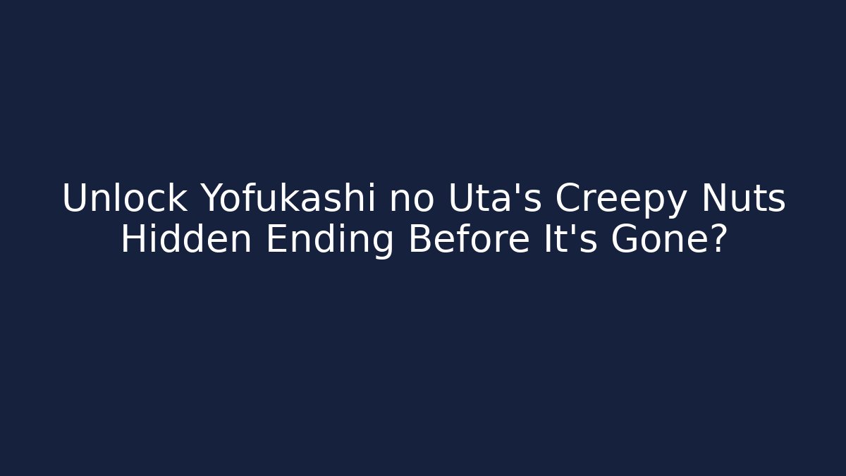 Unlock Yofukashi no Uta's Creepy Nuts Hidden Ending Before It's Gone?