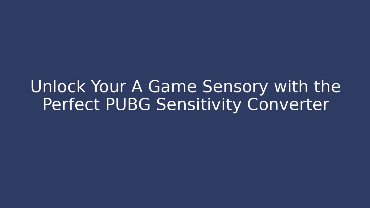Unlock Your A Game Sensory with the Perfect PUBG Sensitivity Converter