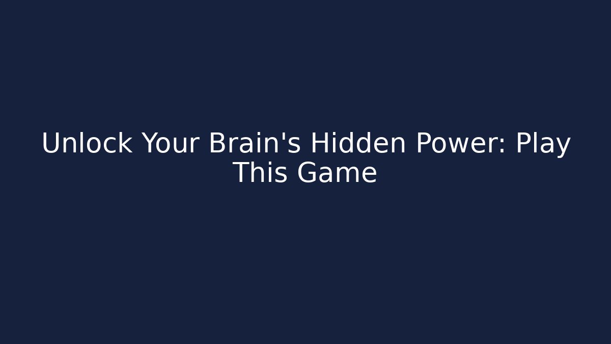 Unlock Your Brain's Hidden Power: Play This Game