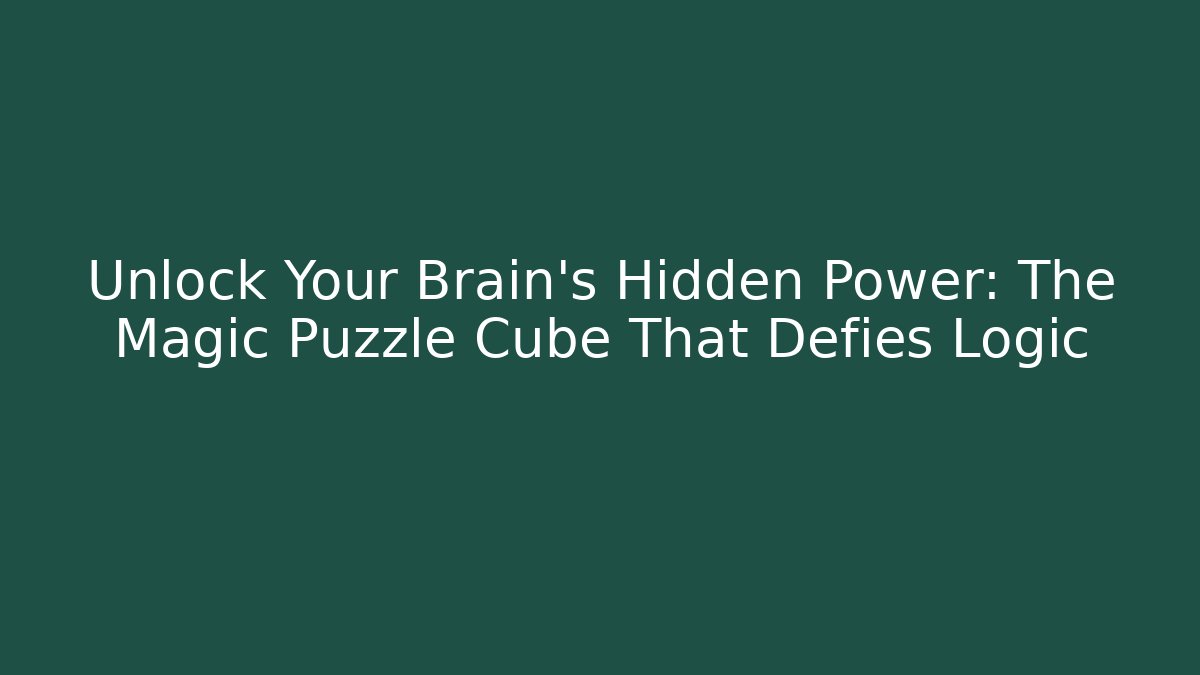 Unlock Your Brain's Hidden Power: The Magic Puzzle Cube That Defies Logic
