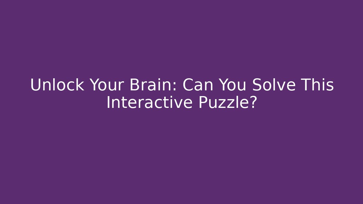 Unlock Your Brain: Can You Solve This Interactive Puzzle?