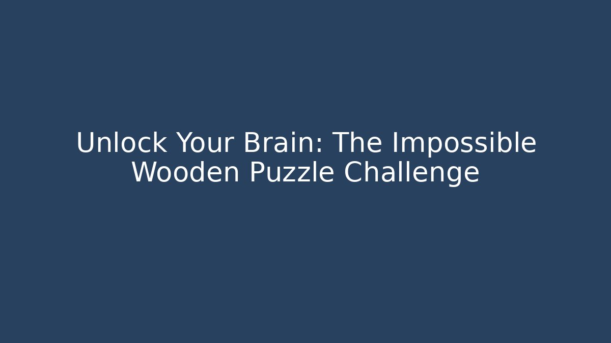 Unlock Your Brain: The Impossible Wooden Puzzle Challenge - Método de Aprovação