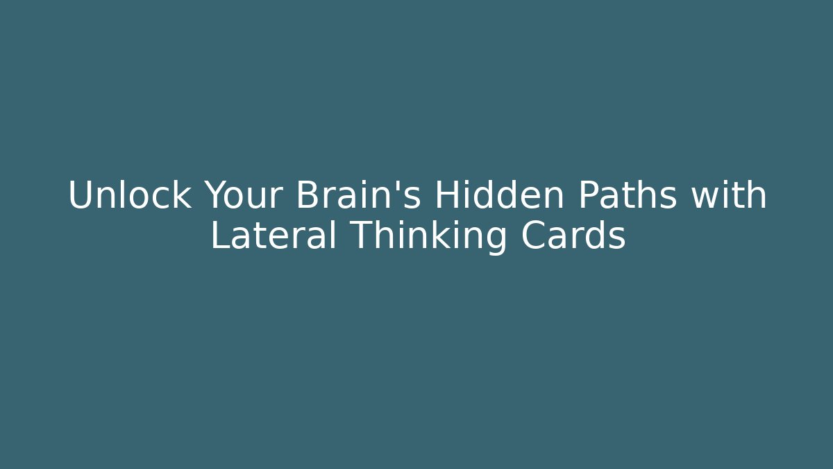Unlock Your Brain’s Hidden Paths with Lateral Thinking Cards