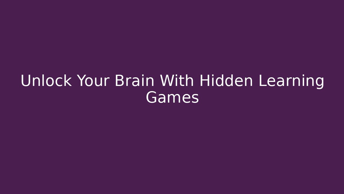 Unlock Your Brain With Hidden Learning Games