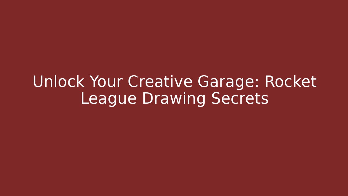Unlock Your Creative Garage: Rocket League Drawing Secrets