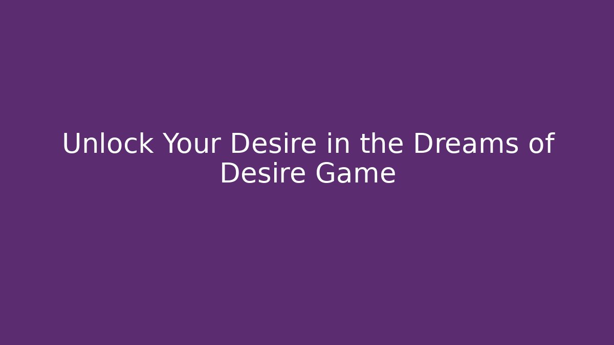 Unlock Your Desire in the Dreams of Desire Game