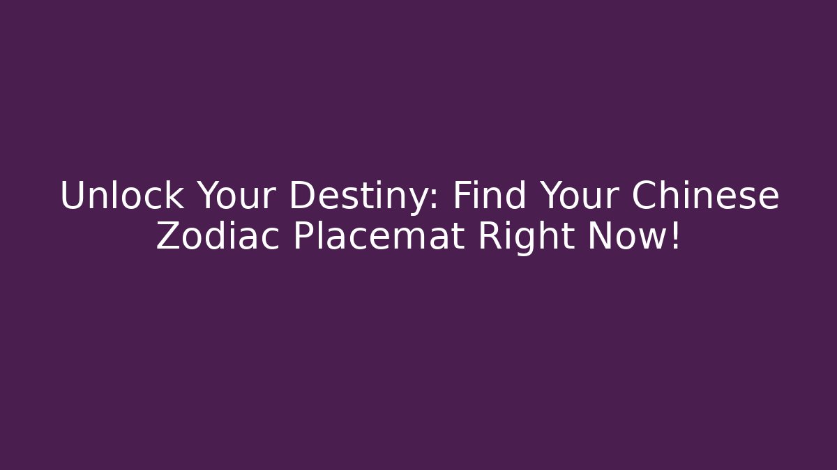 Unlock Your Destiny: Find Your Chinese Zodiac Placemat Right Now!