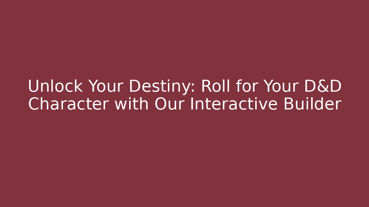 Unlock Your Destiny: Roll for Your D&D Character with Our Interactive Builder