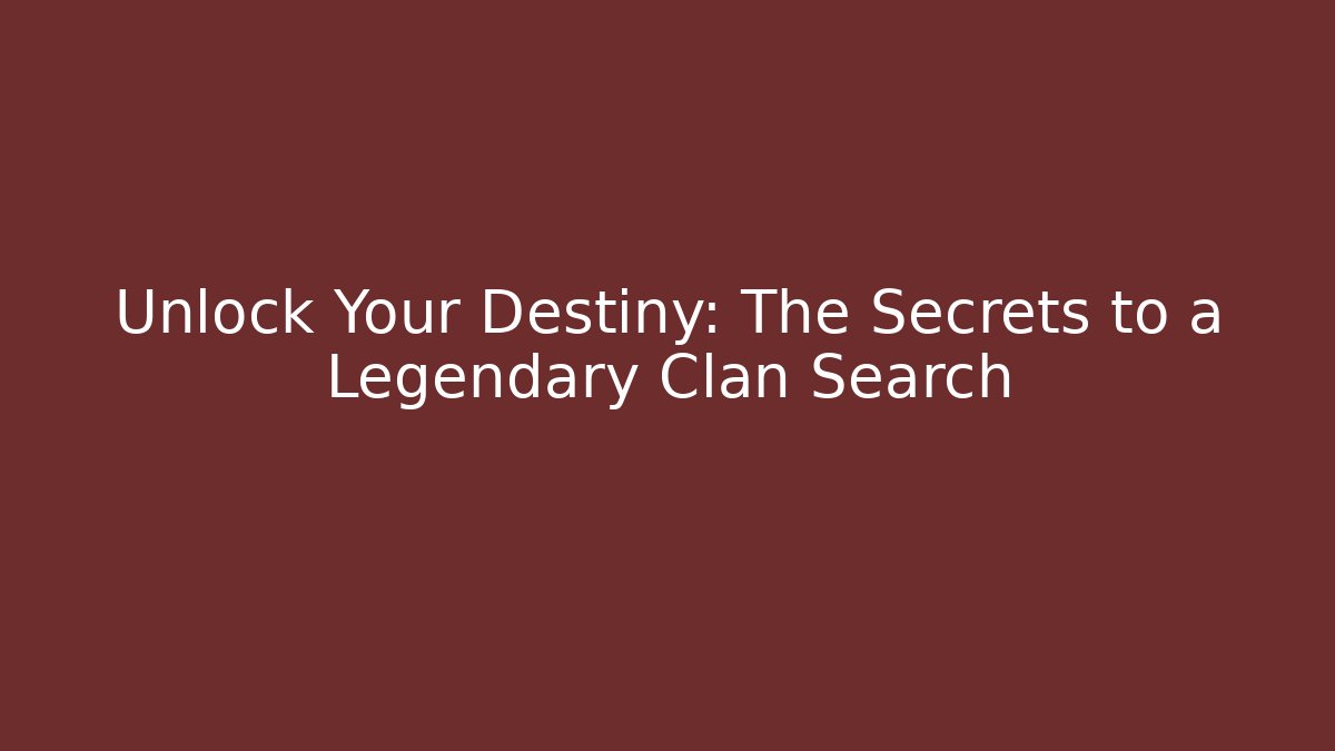 Unlock Your Destiny: The Secrets to a Legendary Clan Search