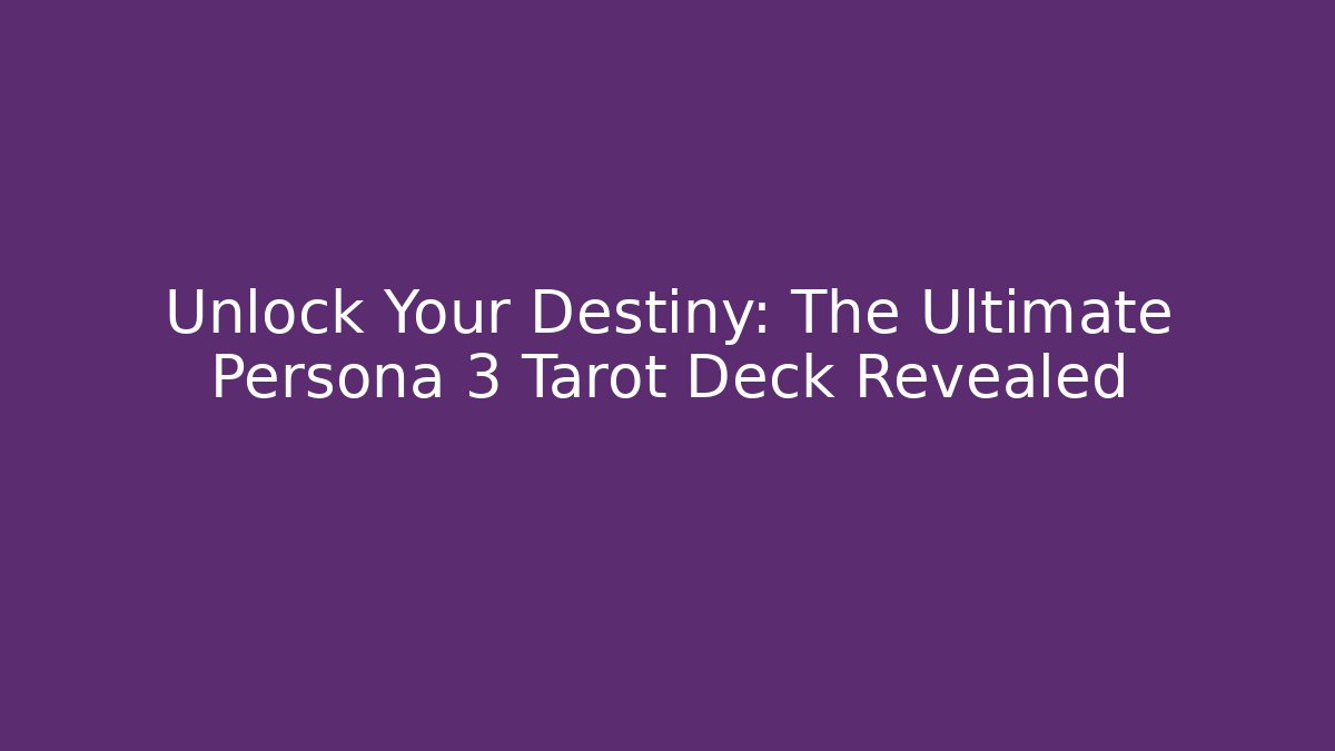 Unlock Your Destiny: The Ultimate Persona 3 Tarot Deck Revealed
