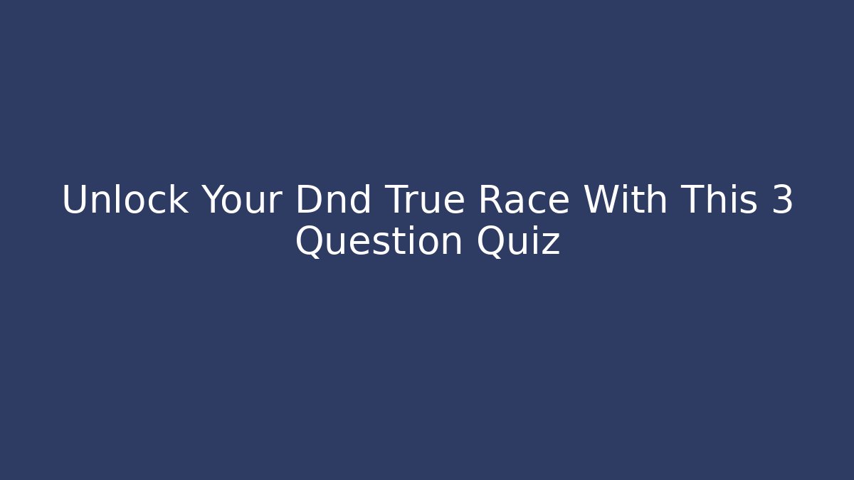 Unlock Your Dnd True Race With This 3 Question Quiz
