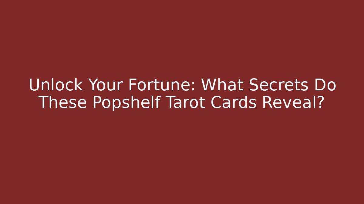 Unlock Your Fortune: What Secrets Do These Popshelf Tarot Cards Reveal?