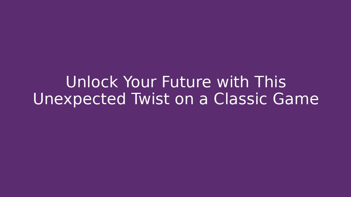 Unlock Your Future with This Unexpected Twist on a Classic Game
