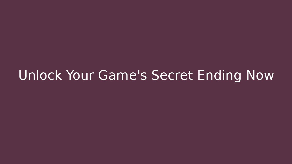 Unlock Your Game's Secret Ending Now