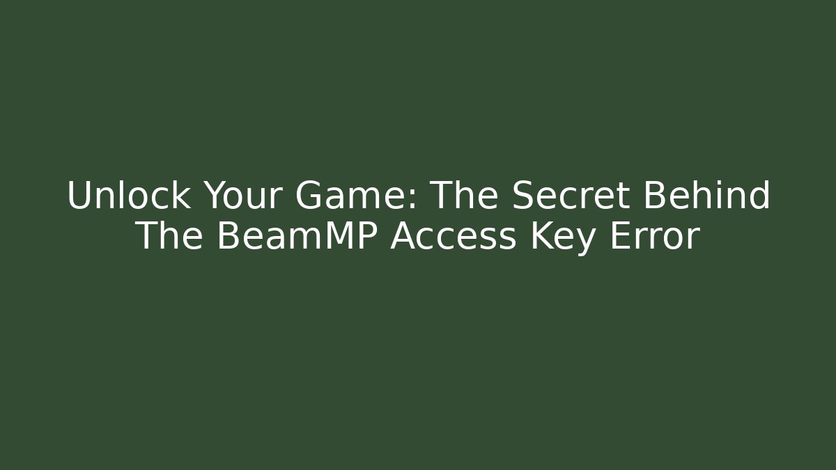 Unlock Your Game: The Secret Behind The BeamMP Access Key Error