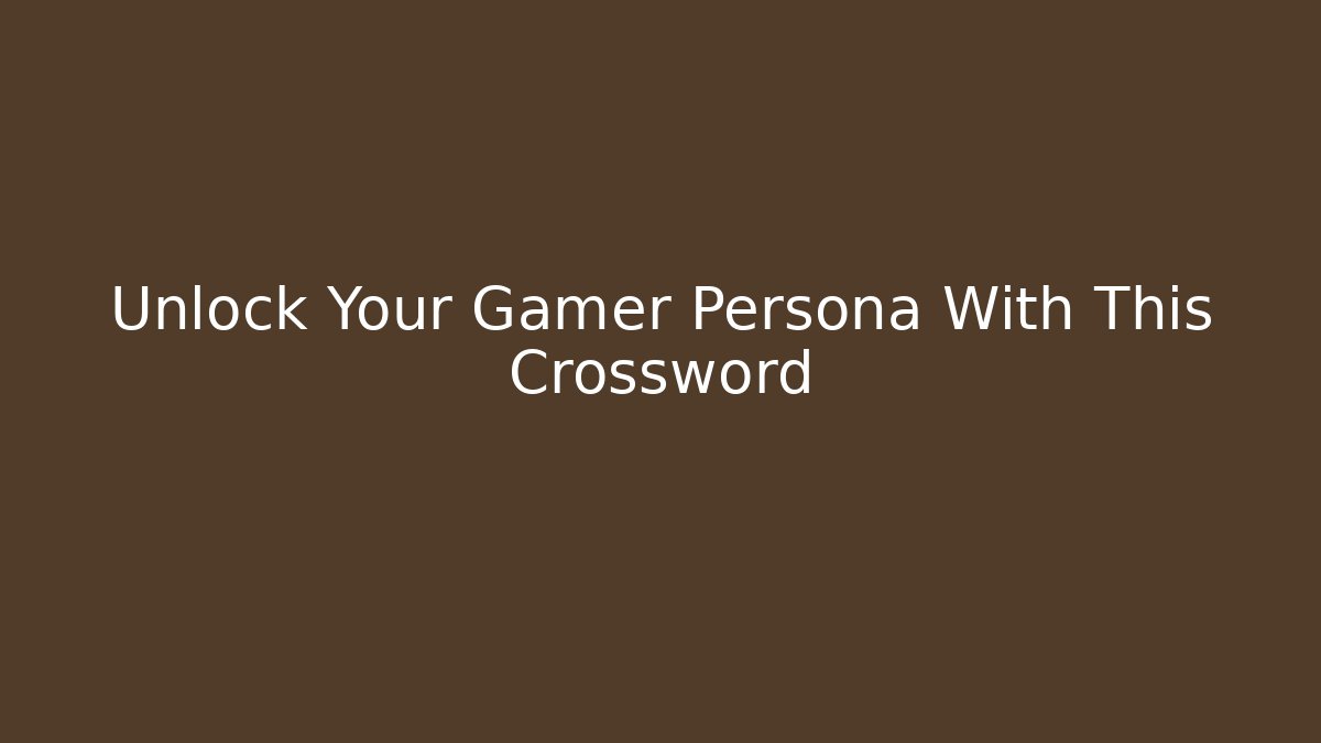 Unlock Your Gamer Persona With This Crossword