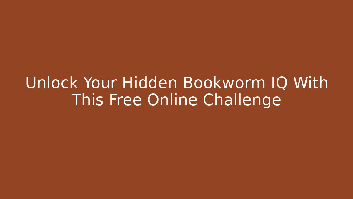 Unlock Your Hidden Bookworm IQ With This Free Online Challenge