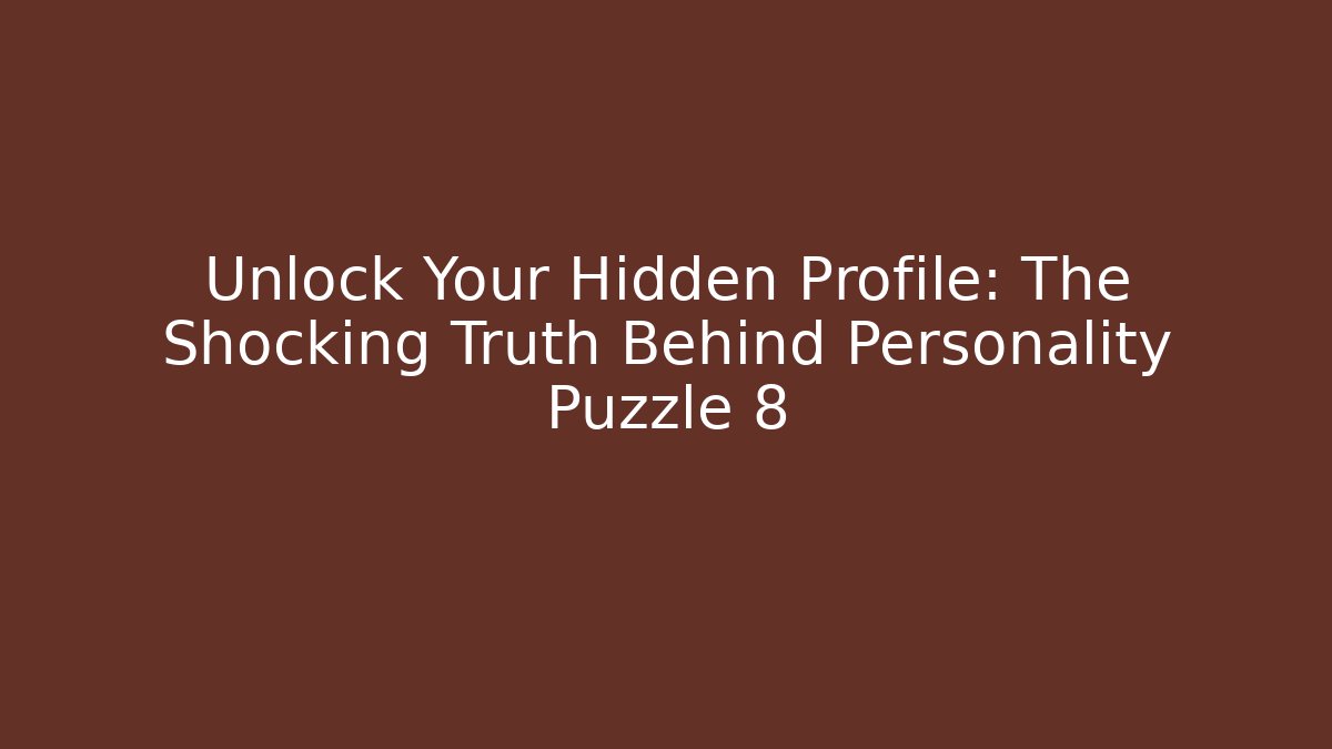 Unlock Your Hidden Profile: The Shocking Truth Behind Personality Puzzle 8