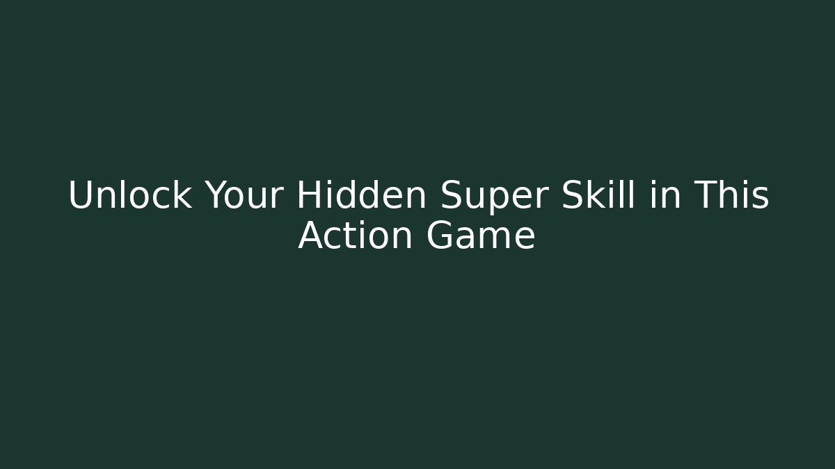 Unlock Your Hidden Super Skill in This Action Game